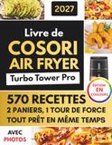 Livre COSORI Livre de COSORI Air Fryer Turbo Tower Pro Avec Photos en Couleur: Recettes Faciles et Délicieuses pour des repas rapides, sains et savoureux au ... simples et des préparations faciles à réussir