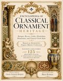 Encyclopedia Of Classical Ornament Heritage: Baroque, Rococo, Gothic, Elizabethan, Renaissance, and Classical Greek and Roman Styles - Based on ... & Thousands of Historic Decorative Motifs