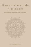 Maman s'accorde 5 minutes: Le carnet de gratitude et coloriage