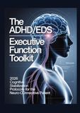THE ADHD/EDS EXECUTIVE FUNCTION TOOLKIT 2026 Cognitive Stabilization Protocols for the Neuro-Connective Patient: A Clinical Reference Manual ... International Consensus Diagnostic Pathways