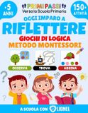 Oggi Primi Passi Oggi Imparo a Riflettere - Giochi di Logica per Bambini