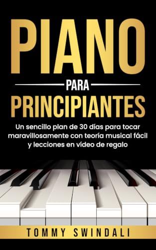 Piano Para Principiantes: Un sencillo plan de 30 días para tocar maravillosamente con teoría musical fácil y lecciones en vídeo de regalo