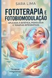 Fototerapia Independently Published Fototerapia e Fotobiomodulação Aplicada à Estética, Podologia e Terapias Integrativas: Protocolos clínicos, bases científicas e aplicações práticas com LED terapêutico e luz médica