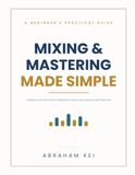 MIXING AND MASTERING MADE SIMPLE : Guide pratique pour débutants pour un mixage équilibré et professionnel