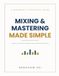 MIXING AND MASTERING MADE SIMPLE : Guide pratique pour débutants pour un mixage équilibré et professionnel