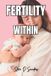 Fertile From Within: The Complete Holistic Guide to Awakening Your Body's Natural Ability to Conceive — No Matter How Long You've Been Trying Paperback