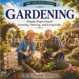 Gardening: Simple Steps Toward Growing, Thriving, and Living Fully
