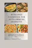 Keto diet cookbook for auto immune arthritis: Nutritious Meal Ideas for Inflammation Balance, Blood Sugar Control, and Daily Vitality