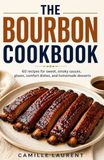 The Bourbon Cookbook: 60 recipes for sweet, smoky sauces, glazes, comfort dishes, and homemade desserts