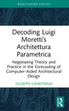 Decoding Routledge Decoding Luigi Moretti's Architettura Parametrica