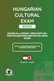 Hungarian Cultural Exam Book: Master All 6 Official Topics with 128+ Practice Questions and Five Full Mock Exams