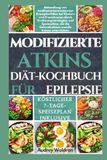 MODIFIZIERTE ATKINS Diät-Kochbuch FÜR EPILEPSIE