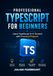 Professional TypeScript for Beginners: Learn TypeScript from Scratch with Practical Projects