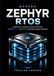 Modern Zephyr RTOS: Build Secure, Scalable IoT Systems with Zbus on ARM, RISC-V, and ESP32 Using Modern Zephyr Workflows
