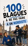 100 blagues à ne surtout pas faire à un Nordiste: Le guide de survie de Lille à Dunkerque. Humour, frites et grand cœur : le cadeau idéal pour les Ch'tis fiers et les touristes un peu frileux.