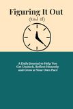 Figuring It Out (Kind Of): A Guided Journal with Daily Prompts for Self-Discovery, Clarity, and Growth
