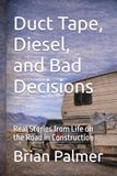 Duct Diesel Duct Tape, Diesel, and Bad Decisions: Real Stories from Life on the Road in Construction