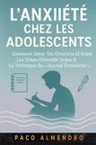 L'ANXIÉTÉ CHEZ LES ADOLESCENTS: Comment gérer tes émotions et éviter les crises d'anxiété grâce à la technique du « journal émotionnel ».