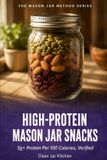 High-Protein Independently Published High-Protein Mason Jar Snacks: 5g+ Protein Per 100 Calories, Verified