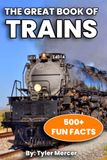 500 Intriguing & Enjoyable Train Facts for Railfans and Enthusiasts: REAL Images On Each Page