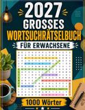 2027 Großes Wortsuchrätselbuch für Erwachsene: 110+ Wortsuchrätsel in Großdruck | 1000 einzigartige Wörter | Rätselspaß für Erwachsene und Senioren