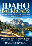 IDAHO BACKROADS: TRAVEL GUIDE & ADVENTURE ATLAS 2026–2027