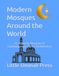 Modern Mosques Around the World: 25 Inspiring Mosques of Contemporary Islamic Architecture