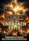 Ashes of an Unbroken Faith: Surviving Nazi Prisons with Christian Faith Resilience