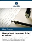 Heute Verlag Unser Wissen Heute hast du einen Brief erhalten: Eine Untersuchung der Zusammenhänge zwischen repetitiver Handschrift und zeitgenössischen Trauertheorien im kunstbezogenen Kontext