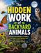 The Hidden Work of Backyard Animals: Discover How Pollinators, Predators, Soil Helpers, Seed Spreaders and Night Wildlife Keep the Natural World Thriving