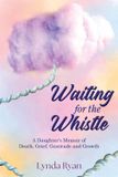 Waiting Libri GmbH Waiting for the Whistle: A Daughters Memoir of Death, Grief, Gratitude and Growth
