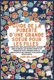 Guide Libri GmbH Les Guides de la Période Et de la Puberté Des Filles- Guide de la Puberté d'une Grande Soeur pour les Filles