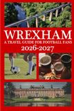 WREXHAM: A TRAVEL GUIDE FOR FOOTBALL FANS 2026-2027