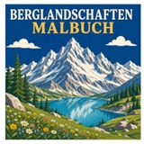 Berglandschaften Malbuch: Beeindruckende Bergpanoramen, idyllische Natur und entspannender Malspaß für Kinder, Jugendliche und Erwachsene