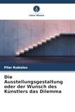 Die Ausstellungsgestaltung oder der Wunsch des Künstlers das Dilemma