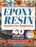 Epoxy Resin Mastery For Beginners