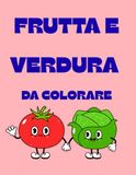 COLORIAMO LA FRUTTA E LA VERDURA: LIBRO DA COLORARE PER BAMBINI (3-7)