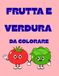 COLORIAMO LA FRUTTA E LA VERDURA: LIBRO DA COLORARE PER BAMBINI (3-7)