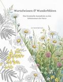 Wurzelwissen & Wunderblüten: Eine botanische Ausmalreise zu den Geheimnissen der Natur