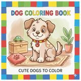 Dog Coloring Book: Coloring Book For Kids | Cute Animal Coloring Book | Pooch Coloring Book | Dogs For Kids | Kid Coloring Book | Coloring Pages For Children Ages 3-6