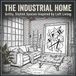 The Industrial Home Gritty, Stylish Spaces Inspired by Loft Living: Industrial Interiors, Urban Spaces, and Bold Designs to Color and Unwind