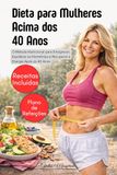 Dieta para Mulheres Acima dos 40 Anos