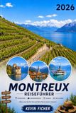 MONTREUX REISEFÜHRER 2026: Der komplette Reisebegleiter für den Genfersee – mit Château de Chillon, Lavaux-Weinbergen, Rochers-de-Naye, Vevey, Freddie ... Jazz Festival und den schönsten Ausflügen