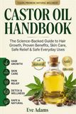 CASTOR OIL HANDBOOK: The Science-Backed Guide to Hair Growth, Proven Benefits, Skin Care, Safe Relief & Safe Everyday Uses