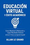 EDUCACIÓN VIRTUAL Y ÉXITO ACADÉMICO: Cómo Mantener la Motivación y Lograr Resultados Exitosos ¡Incluso Si Tienes una Agenda Ocupada!