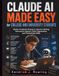 Claude AI Made Easy for College and University Students: Master Academic Research, Smarter Writing, Homework Support, Note Organization, and Productivity Skills