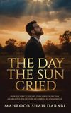 The Libri GmbH The Day the Sun Cried: From the Whip to the Cry, from Ashes to the Peak, A Narrative of a Century of Misrule in Afghanistan