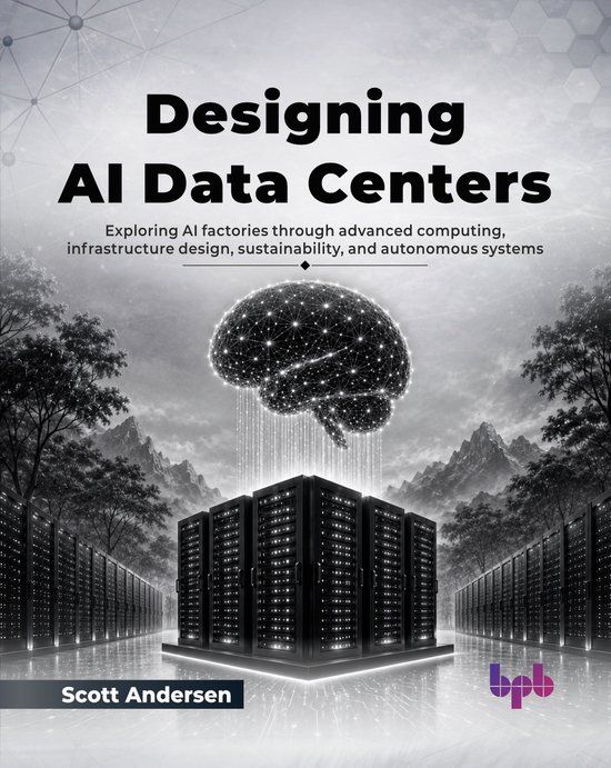 Designing Bpb Publications Designing AI Data Centers: Exploring AI factories through advanced computing, infrastructure design, sustainability, and autonomous systems (English Edition) Paperback