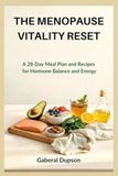 THE MENOPAUSE VITALITY RESET: A 28-Day Meal Plan and Recipes for Hormone Balance and Energy