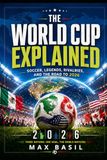 The World Cup Explained: Understanding Soccer, Global Passion, Legendary Players, and the 2026 Tournament